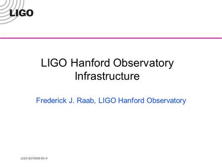 LIGO-G010048-00-W LIGO Hanford Observatory Infrastructure Frederick J. Raab, LIGO Hanford Observatory.