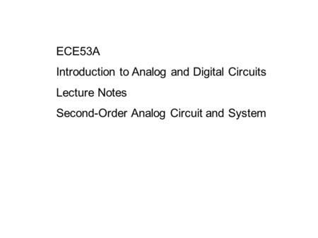 ECE53A Introduction to Analog and Digital Circuits Lecture Notes Second-Order Analog Circuit and System.