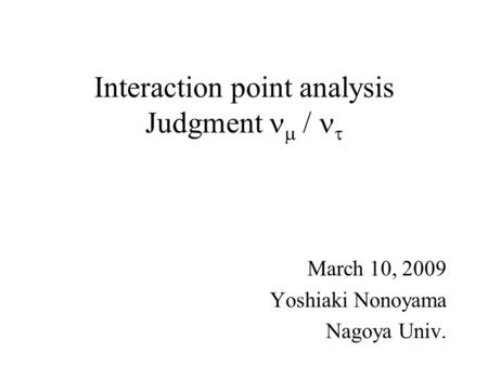 Interaction point analysis Judgment  /  March 10, 2009 Yoshiaki Nonoyama Nagoya Univ.