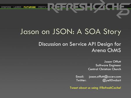 Discussion on Service API Design for Arena ChMS Jason Offutt Software Engineer Central Christian Church