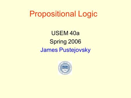 Propositional Logic USEM 40a Spring 2006 James Pustejovsky.
