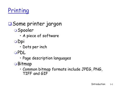 Introduction1-1 Printing  Some printer jargon m Spooler A piece of software m Dpi Dots per inch m PDL Page description languages m Bitmap Common bitmap.