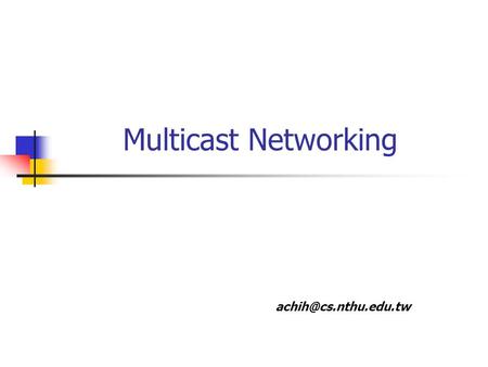 Multicast Networking 2 References Multicast Networking and Applications Miller, C. Kenneth Addison-Wesley, 1999 Computer Networking:
