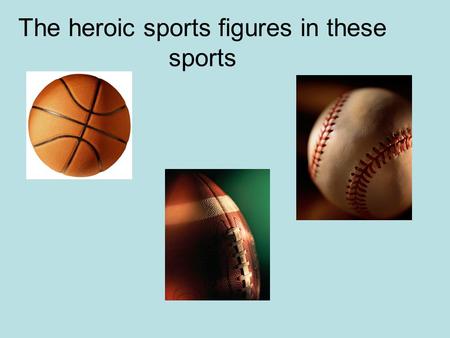 The heroic sports figures in these sports. Basketball.