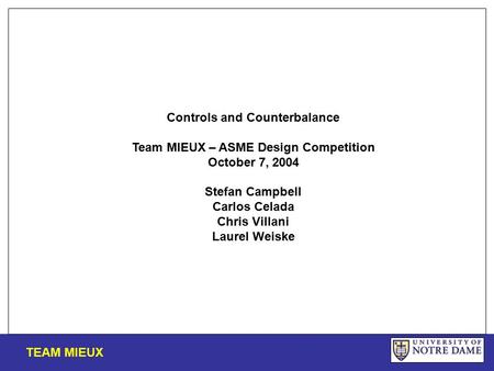 Controls and Counterbalance Team MIEUX – ASME Design Competition October 7, 2004 Stefan Campbell Carlos Celada Chris Villani Laurel Weiske TEAM MIEUX.