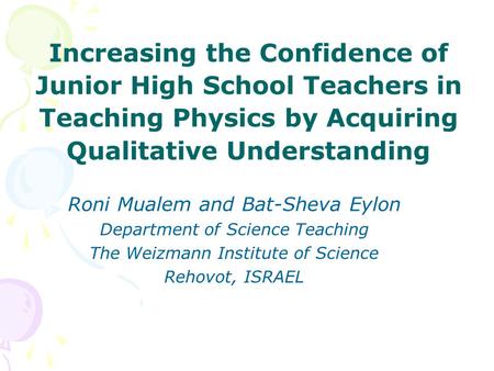 Increasing the Confidence of Junior High School Teachers in Teaching Physics by Acquiring Qualitative Understanding Roni Mualem and Bat-Sheva Eylon Department.