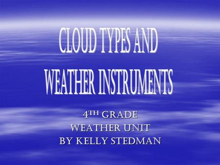4th Grade 4 th Grade Weather Unit By Kelly Stedman.