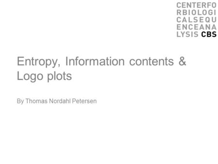 Entropy, Information contents & Logo plots By Thomas Nordahl Petersen.