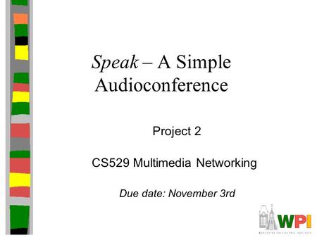 Speak – A Simple Audioconference CS529 Multimedia Networking Due date: November 3rd Project 2.