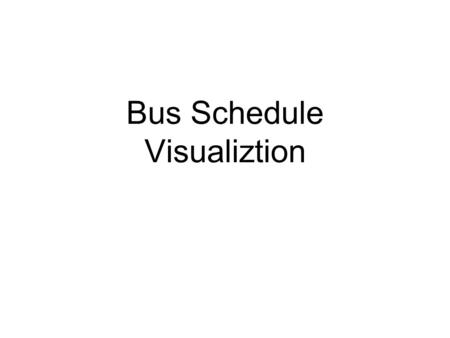 Bus Schedule Visualiztion. Reminder Create an application that visualize the bus schedule data. The target users are all students in Uvic who transits.