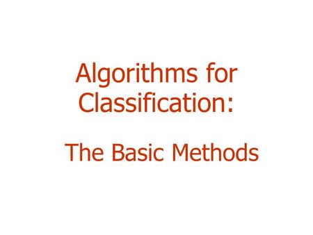 Algorithms for Classification: The Basic Methods.
