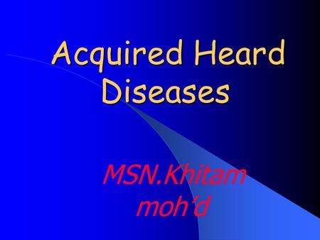 Acquired Heard Diseases MSN.Khitam moh ’ d Outline 1. Congestive Heart Disease 2. Rheumatic fever 3. Kawasaki Disease.