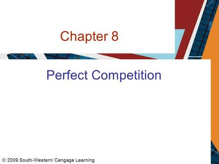 Chapter 8 Perfect Competition © 2009 South-Western/ Cengage Learning.