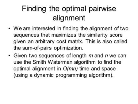 Finding the optimal pairwise alignment We are interested in finding the alignment of two sequences that maximizes the similarity score given an arbitrary.