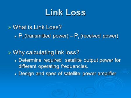 Link Loss  What is Link Loss? P t (transmitted power) – P r (received power) P t (transmitted power) – P r (received power)  Why calculating link loss?