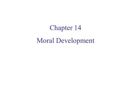 Chapter 14 Moral Development. Moral Judgment Stage 1: Morality of Constraint (less than age 7-8) Consequence of the action (not motive) determines if.