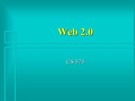 Web 2.0 CS 575. Definition: Web 2.0 generally refers to a second generation of services available on the World Wide Web that let people collaborate, and.