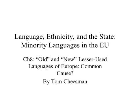 Language, Ethnicity, and the State: Minority Languages in the EU Ch8: “Old” and “New” Lesser-Used Languages of Europe: Common Cause? By Tom Cheesman.