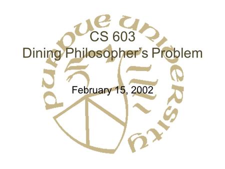 CS 603 Dining Philosopher’s Problem February 15, 2002.