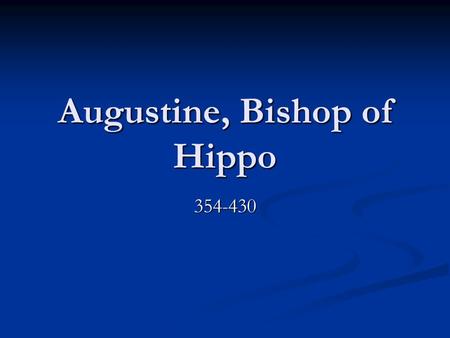 Augustine, Bishop of Hippo 354-430. Background North Africa North Africa Home of Perpetua and Felicity (Carthage) Home of Perpetua and Felicity (Carthage)
