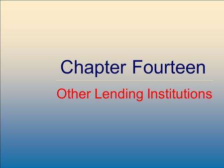 McGraw-Hill /Irwin Copyright © 2007 by The McGraw-Hill Companies, Inc. All rights reserved. Chapter Fourteen Other Lending Institutions.