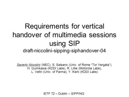 IETF 72 – Dublin – SIPPING Requirements for vertical handover of multimedia sessions using SIP draft-niccolini-sipping-siphandover-04 Saverio Niccolini.