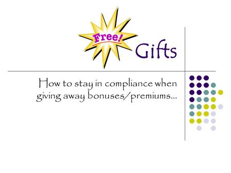 Gifts How to stay in compliance when giving away bonuses/premiums…