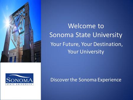 Welcome to Sonoma State University Your Future, Your Destination, Your University Discover the Sonoma Experience.