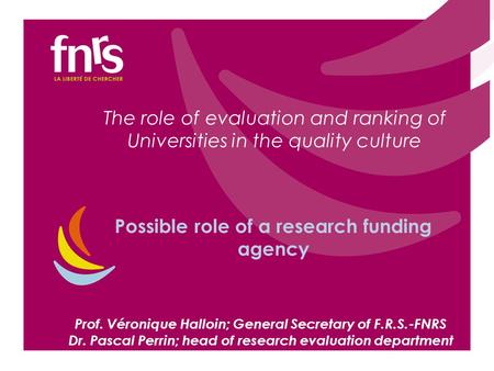 Bureau du F.R.S. – FNRS 23 juin 2009 Possible role of a research funding agency The role of evaluation and ranking of Universities in the quality culture.