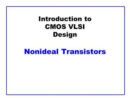 Introduction to CMOS VLSI Design Nonideal Transistors.