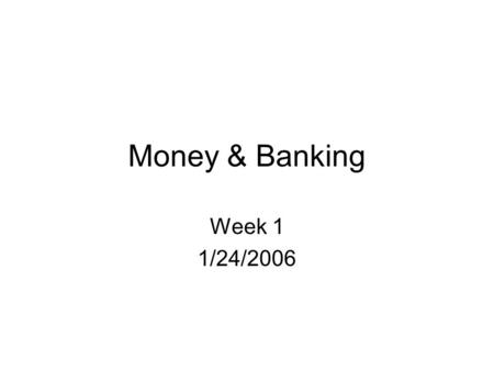 Money & Banking Week 1 1/24/2006.