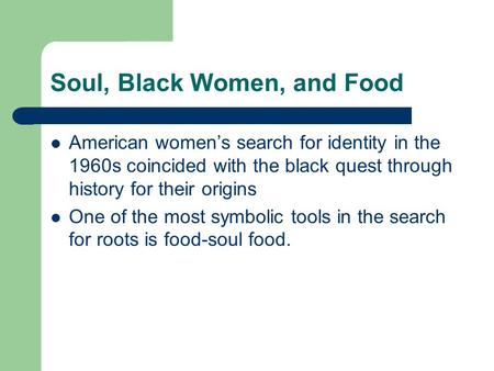 Soul, Black Women, and Food American women’s search for identity in the 1960s coincided with the black quest through history for their origins One of the.