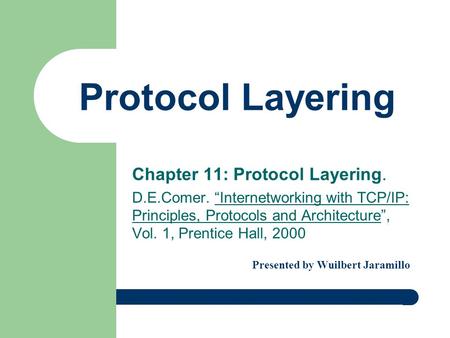 Protocol Layering Chapter 11: Protocol Layering. D.E.Comer. “Internetworking with TCP/IP: Principles, Protocols and Architecture”, Vol. 1, Prentice Hall,