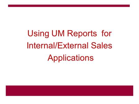 Using UM Reports for Internal/External Sales Applications.