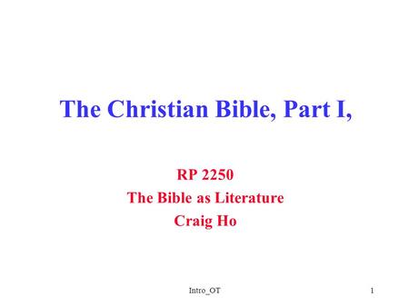 Intro_OT1 The Christian Bible, Part I, RP 2250 The Bible as Literature Craig Ho.