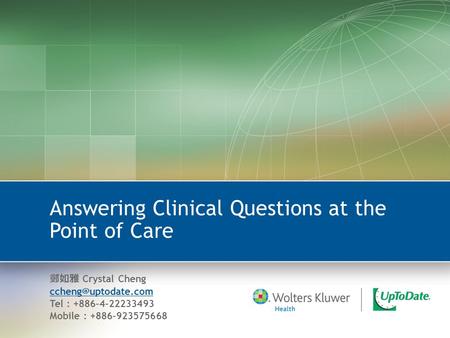 Answering Clinical Questions at the Point of Care 鄭如雅 Crystal Cheng Tel : +886-4-22233493 Mobile : +886-923575668.