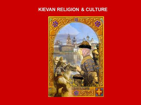 KIEVAN RELIGION & CULTURE. PRE-CHRISTIAN EAST SLAV SOCIETY  Practiced animistic paganism  deified nature, many gods & spirits  worshipped women’s reproductive.