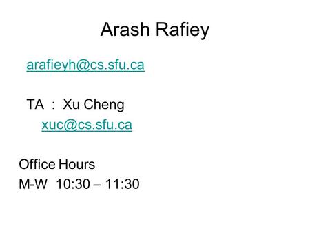 Arash Rafiey TA : Xu Cheng Office Hours M-W 10:30 – 11:30.