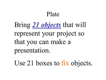 Plate Bring 21 objects that will represent your project so that you can make a presentation. Use 21 boxes to fix objects.
