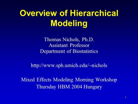 1 Overview of Hierarchical Modeling Thomas Nichols, Ph.D. Assistant Professor Department of Biostatistics  Mixed Effects.