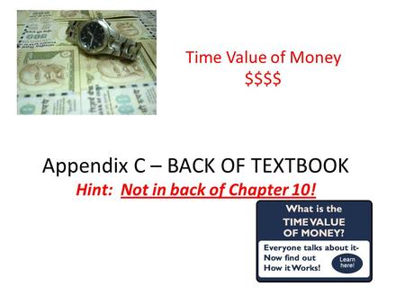 Appendix C – BACK OF TEXTBOOK Hint: Not in back of Chapter 10! Time Value of Money $$$$