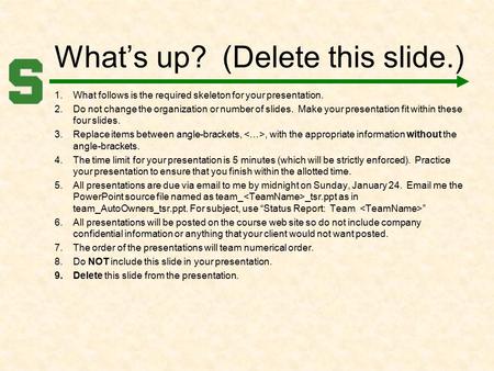 What’s up? (Delete this slide.) 1.What follows is the required skeleton for your presentation. 2.Do not change the organization or number of slides. Make.