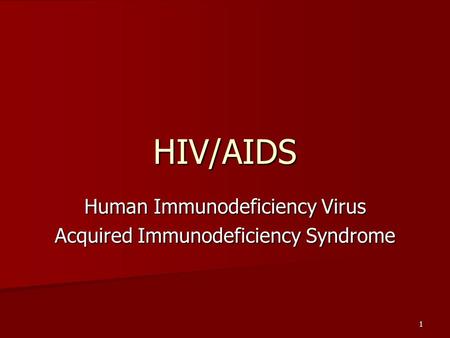 1 HIV/AIDS Human Immunodeficiency Virus Acquired Immunodeficiency Syndrome.