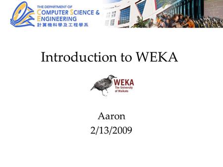 Introduction to WEKA Aaron 2/13/2009. Contents Introduction to weka Download and install weka Basic use of weka Weka API Survey.