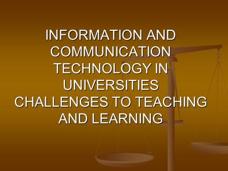 INFORMATION AND COMMUNICATION TECHNOLOGY IN UNIVERSITIES CHALLENGES TO TEACHING AND LEARNING.