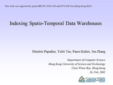 Indexing Spatio-Temporal Data Warehouses Dimitris Papadias, Yufei Tao, Panos Kalnis, Jun Zhang Department of Computer Science Hong Kong University of Science.
