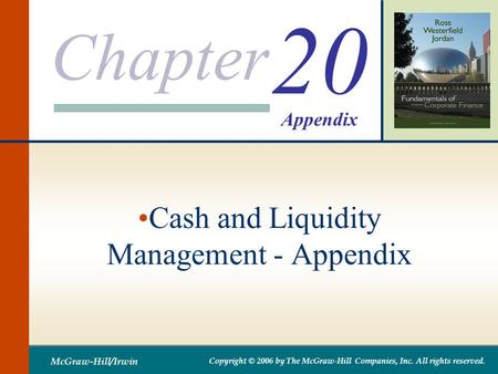 Chapter McGraw-Hill/Irwin Copyright © 2006 by The McGraw-Hill Companies, Inc. All rights reserved. 20 Cash and Liquidity Management - Appendix Appendix.
