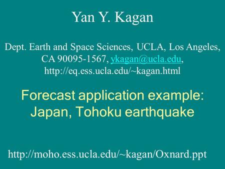 Yan Y. Kagan Dept. Earth and Space Sciences, UCLA, Los Angeles, CA 90095-1567,  Forecast.