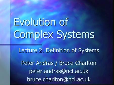 Evolution of Complex Systems Lecture 2: Definition of Systems Peter Andras / Bruce Charlton