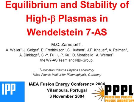 MCZ 041103 1 Equilibrium and Stability of High-  Plasmas in Wendelstein 7-AS M.C. Zarnstorff 1, A. Weller 2, J. Geiger 2, E. Fredrickson 1, S. Hudson.